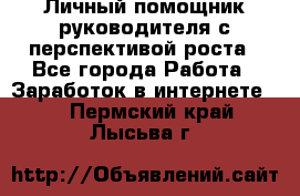 Личный помощник руководителя с перспективой роста - Все города Работа » Заработок в интернете   . Пермский край,Лысьва г.